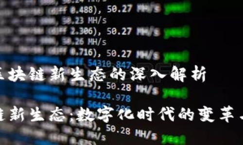 政务区块链新生态的深入解析

区块链新生态：数字化时代的变革与机遇