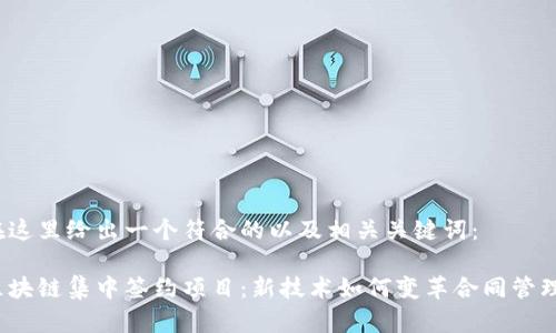 在这里给出一个符合的以及相关关键词：

区块链集中签约项目：新技术如何变革合同管理？