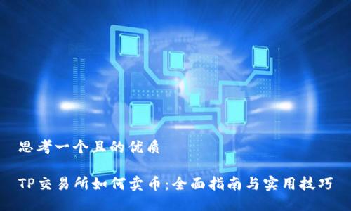 思考一个且的优质

TP交易所如何卖币：全面指南与实用技巧