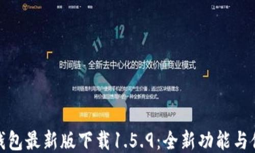 
TP钱包最新版下载1.5.9：全新功能与体验