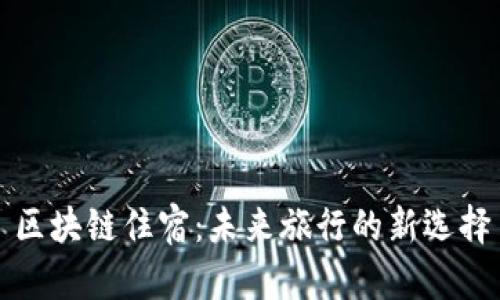 区块链住宿：未来旅行的新选择