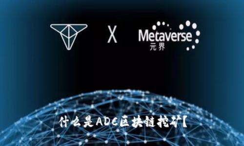 什么是ADC区块链挖矿？