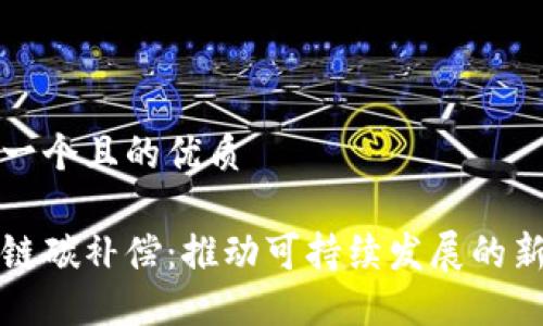 思考一个且的优质
区块链碳补偿:推动可持续发展的新工具