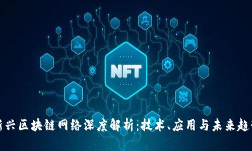 新兴区块链网络深度解析：技术、应用与未来趋势