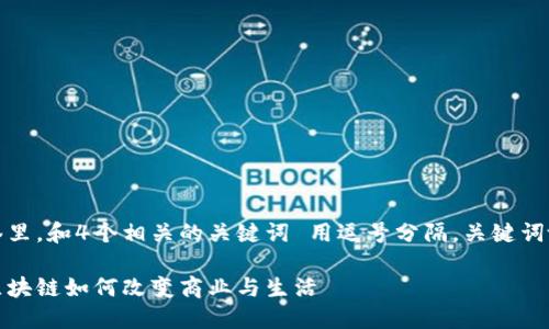 思考一个且的，放进标签里，和4个相关的关键词 用逗号分隔，关键词放进/guanjianci标签里

区块链项目详解：理解区块链如何改变商业与生活