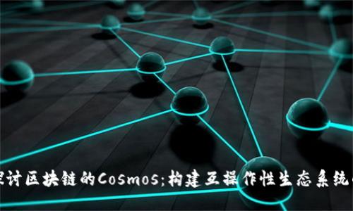 思考
深入探讨区块链的Cosmos:构建互操作性生态系统的未来
