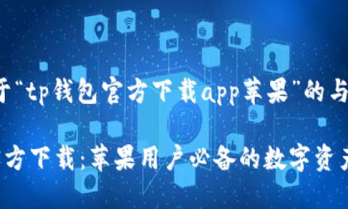 以下是关于“tp钱包官方下载app苹果”的与关键词

 TP钱包官方下载：苹果用户必备的数字资产管理工具