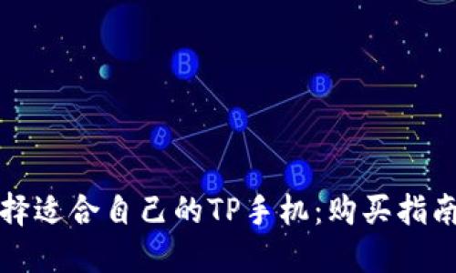 如何选择适合自己的TP手机：购买指南与推荐