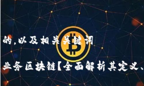 思考一个且的，以及相关关键词

什么是网上业务区块链？全面解析其定义、应用与前景