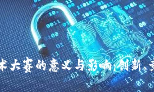 区块链技术大赛的意义与影响：创新、竞争与合作