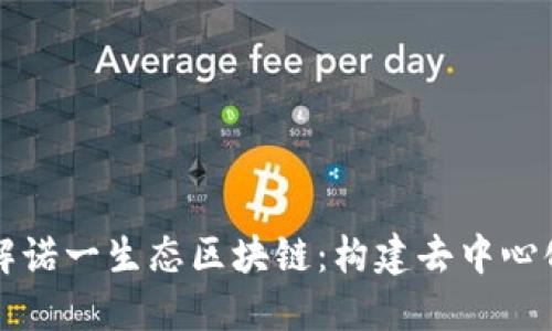 深入了解诺一生态区块链：构建去中心化的未来