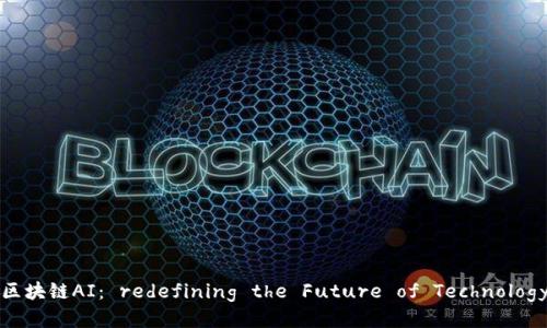 区块链AI： redefining the Future of Technology