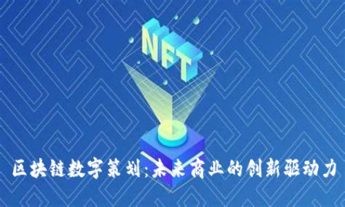 区块链数字策划：未来商业的创新驱动力