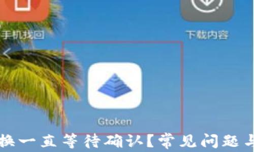 
TP钱包兑换一直等待确认？常见问题与解决方法