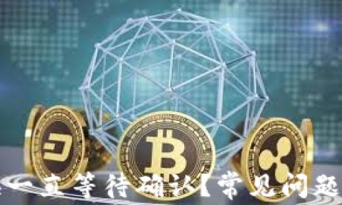 
TP钱包兑换一直等待确认？常见问题与解决方法