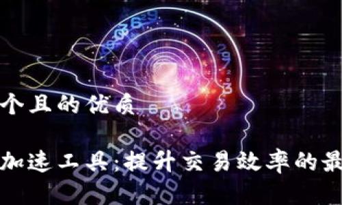 思考一个且的优质

区块链加速工具：提升交易效率的最佳选择