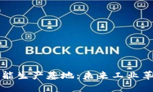 区块链智能生产基地：未来工业革命的核心