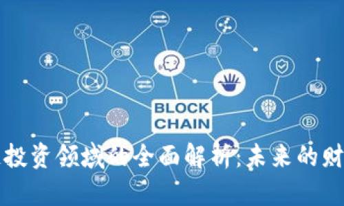 区块链投资领域的全面解析：未来的财富之路