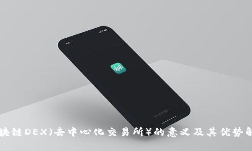 区块链DEX（去中心化交易所）的意义及其优势解析