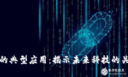 优质

区块链的典型应用：揭示未来科技的关键价值