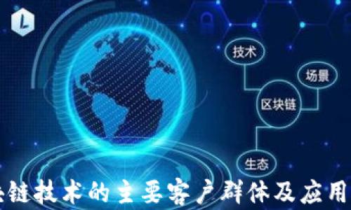 
区块链技术的主要客户群体及应用分析