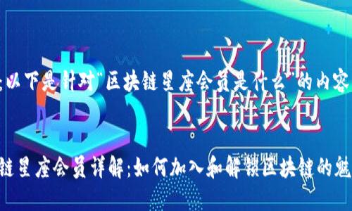 说明：以下是针对“区块链星座会员是什么”的内容结构。


区块链星座会员详解：如何加入和解锁区块链的魅力