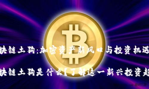 区块链土狗：加密资产新风口与投资机遇

区块链土狗是什么？了解这一新兴投资趋势