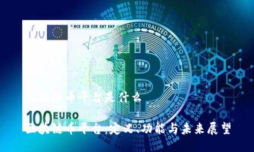 区块链币平台是什么

区块链币平台：定义、功能与未来展望