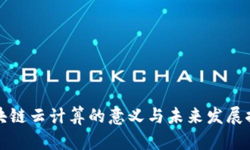 区块链云计算的意义与未来发展探讨