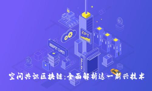 空间共识区块链：全面解析这一新兴技术