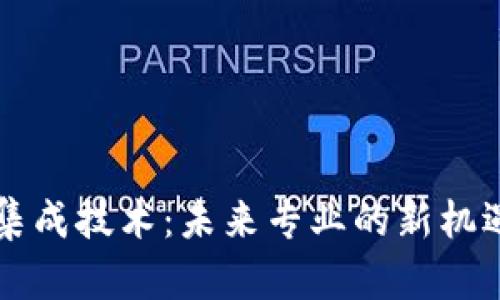 区块链集成技术：未来专业的新机遇与挑战