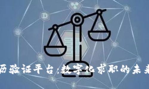 区块链简历验证平台：数字化求职的未来解决方案