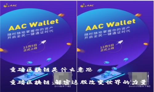 重磅区块链是什么意思

重磅区块链：解密这股改变世界的力量