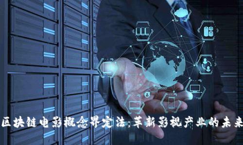 区块链电影概念界定法：革新影视产业的未来