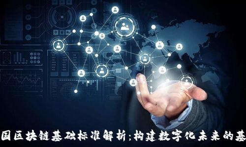   
中国区块链基础标准解析：构建数字化未来的基石