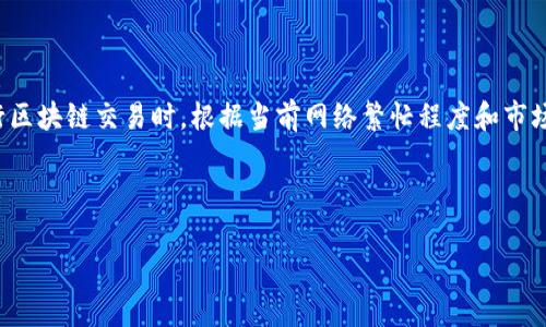 简介

在数字货币和区块链技术的发展中，动态费用的概念引起了越来越多的关注。动态费用是指在进行区块链交易时，根据当前网络繁忙程度和市场需求自动调整的交易费用。这种费用机制旨在确保网络的高效运行，为用户提供更好的交易体验。

和关键词

区块链动态费用：了解其原理与影响