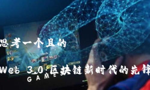 思考一个且的

Web 3.0：区块链新时代的先锋