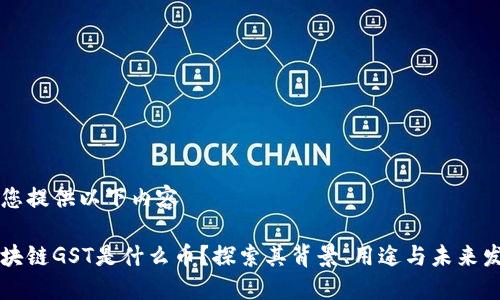 为您提供以下内容

区块链GST是什么币？探索其背景、用途与未来发展
