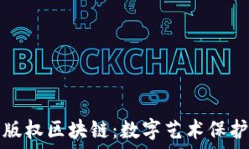   
美术作品版权区块链：数字艺术保护的新纪元