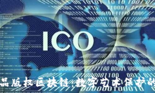   
美术作品版权区块链：数字艺术保护的新纪元