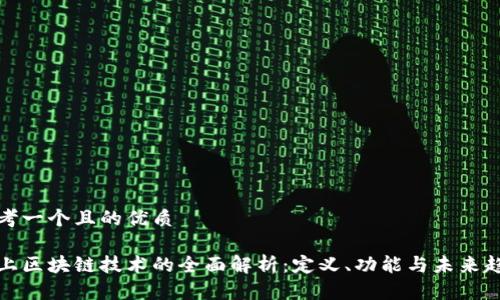 思考一个且的优质

网上区块链技术的全面解析：定义、功能与未来趋势
