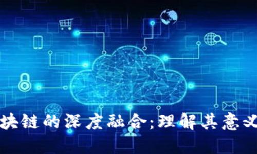 大数据与区块链的深度融合：理解其意义和未来发展