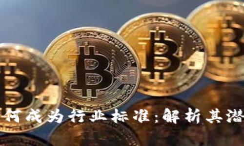 区块链如何成为行业标准：解析其潜力与挑战
