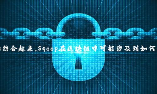 区块链是一种去中心化的分布式账本技术，而Sqoop是一个用于在Hadoop和关系型数据库之间高效传输数据的工具。将这两个概念结合起来，Sqoop在区块链中可能涉及到如何将区块链上的数据导入到Hadoop等大数据处理框架中进行分析，或者如何从Hadoop中将数据导出到区块链，实现数据的双向流动。

以下是对Sqoop在区块链中的应用进行深入探讨的、关键词和一些相关问题的概要。

Sqoop在区块链中的应用与数据管理