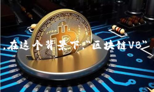 区块链VB是什么

在现代科技领域，区块链技术正逐渐成为一个热门话题。区块链作为一种去中心化的账本技术，不仅仅应用于比特币等数字货币，还在诸多行业中发挥着巨大的潜力。在这个背景下，