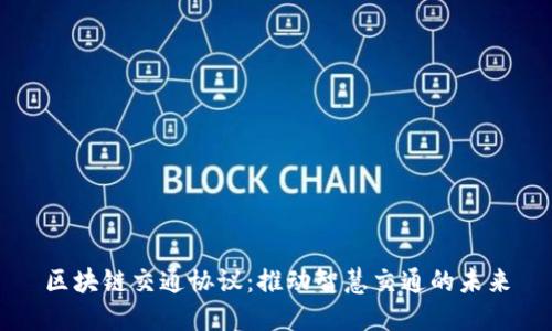 区块链交通协议：推动智慧交通的未来