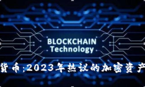 最新区块链货币：2023年热议的加密资产与未来趋势