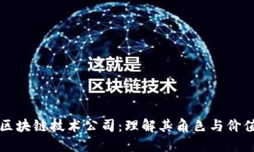 区块链技术公司：理解其角色与价值
