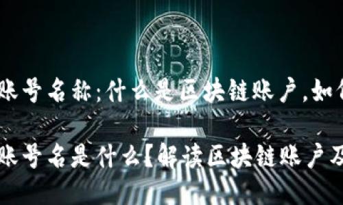 区块链的账号名称：什么是区块链账户，如何使用

区块链的账号名是什么？解读区块链账户及其重要性