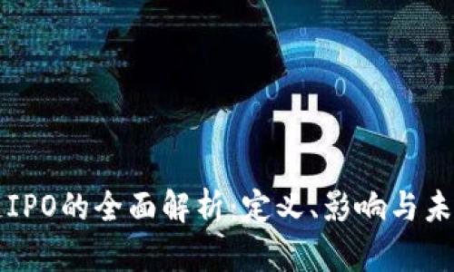区块链IPO的全面解析：定义、影响与未来趋势